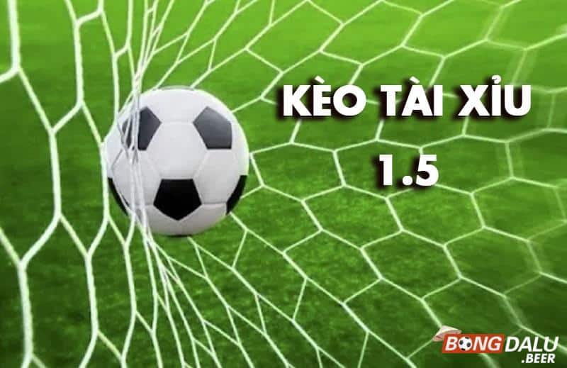 Tìm hiểu vè kèo tài xỉu 1.5